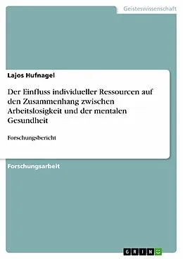E-Book (pdf) Der Einfluss individueller Ressourcen auf den Zusammenhang zwischen Arbeitslosigkeit und der mentalen Gesundheit von Lajos Hufnagel