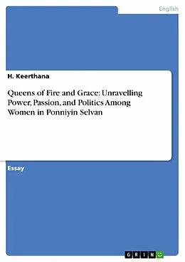 E-Book (pdf) Queens of Fire and Grace: Unravelling Power, Passion, and Politics Among Women in Ponniyin Selvan von H. Keerthana