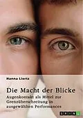 E-Book (epub) Die Macht der Blicke. Augenkontakt als Mittel zur Grenzüberschreitung in ausgewählten Performances von Hanna Liertz