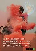 E-Book (pdf) Bilder homosexueller Männlichkeit in Eugene Lee Yangs Buzzfeed-Musikvideo "The History Of Queer Dance" von Hanna Liertz