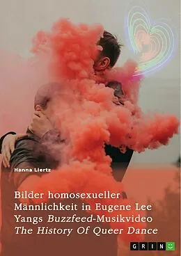 E-Book (pdf) Bilder homosexueller Männlichkeit in Eugene Lee Yangs Buzzfeed-Musikvideo "The History Of Queer Dance" von Hanna Liertz