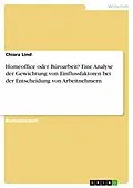 E-Book (pdf) Homeoffice oder Büroarbeit? Eine Analyse der Gewichtung von Einflussfaktoren bei der Entscheidung von Arbeitnehmern von Chiara Lind