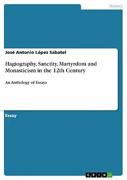 E-Book (pdf) Hagiography, Sanctity, Martyrdom and Monasticism in the 12th Century von José Antonio López Sabatel