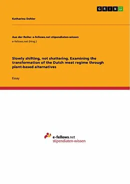 E-Book (pdf) Slowly shifting, not shattering. Examining the transformation of the Dutch meat regime through plant-based alternatives von Katharina Dehler