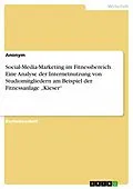 E-Book (pdf) Social-Media-Marketing im Fitnessbereich. Eine Analyse der Internetnutzung von Studiomitgliedern am Beispiel der Fitnessanlage "Kieser" von Anonym
