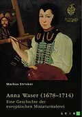 E-Book (pdf) Anna Waser (1678-1714). Eine Geschichte der europäischen Miniaturmalerei von Markus Stricker