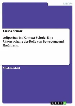 E-Book (pdf) Adipositas im Kontext Schule. Eine Untersuchung der Rolle von Bewegung und Ernährung von Sascha Kremer