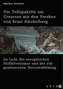 E-Book (pdf) Die Tellspakelle am Urnersee mit den Fresken von Ernst Stückelberg (1831-1903) von Markus Stricker