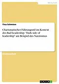E-Book (pdf) Charismatischer Führungsstil im Kontext des Bad Leadership. "Dark side of leadership" am Beispiel des Narzissmus von Tina Schminn