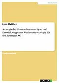 E-Book (pdf) Strategische Unternehmensanalyse und Entwicklung einer Wachstumsstrategie für die Baumann AG von Lynn Matthay