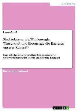 E-Book (pdf) Sind Solarenergie, Windenergie, Wasserkraft und Bioenergie die Energien unserer Zukunft? von Lena Groß