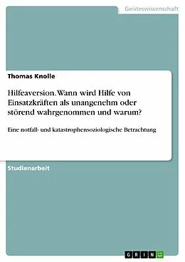E-Book (pdf) Hilfeaversion. Wann wird Hilfe von Einsatzkräften als unangenehm oder störend wahrgenommen und warum? von Thomas Knolle