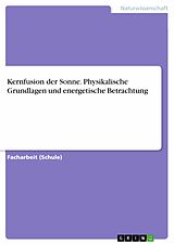 E-Book (pdf) Kernfusion der Sonne. Physikalische Grundlagen und energetische Betrachtung von Anonym