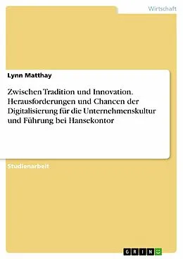 E-Book (pdf) Zwischen Tradition und Innovation. Herausforderungen und Chancen der Digitalisierung für die Unternehmenskultur und Führung bei Hansekontor von Lynn Matthay