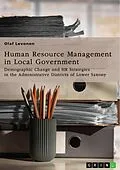 E-Book (pdf) Human Resource Management (HRM) in Local Government. Demographic Change and HR Strategies in the Administrative Districts of Lower Saxony, Germany von Olaf Levonen