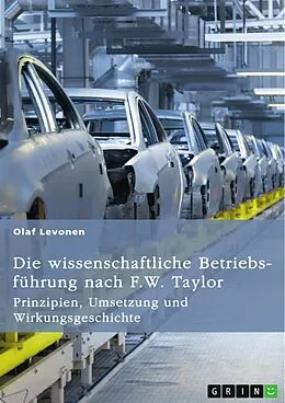 E-Book (pdf) Die wissenschaftliche Betriebsführung nach F. W. Taylor. Prinzipien, Umsetzung und Wirkungsgeschichte von Olaf Levonen