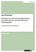 E-Book (pdf) Beratung von und Beziehungsgestaltung mit Adressatinnen und Adressaten der Heilpädagogik von Sara Schumacher