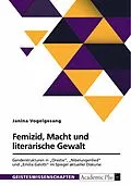 E-Book (pdf) Femizid, Macht und literarische Gewalt. Genderstrukturen in "Orestie", "Nibelungenlied" und "Emilia Galotti" im Spiegel aktueller Diskurse von Janina Vogelgesang