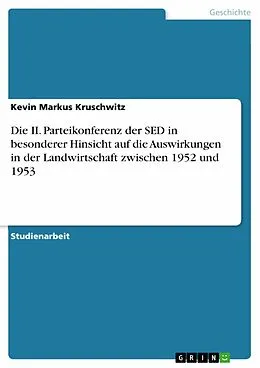 E-Book (pdf) Die II. Parteikonferenz der SED in besonderer Hinsicht auf die Auswirkungen in der Landwirtschaft zwischen 1952 und 1953 von Kevin Markus Kruschwitz