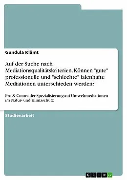 E-Book (pdf) Auf der Suche nach Mediationsqualitätskriterien. Können "gute" professionelle und "schlechte" laienhafte Mediationen unterschieden werden? von Gundula Klämt