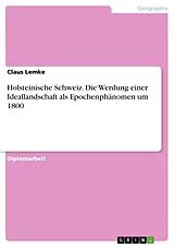 E-Book (pdf) Holsteinische Schweiz. Die Werdung einer Ideallandschaft als Epochenphänomen um 1800 von Claus Lemke