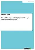 E-Book (pdf) Understanding Learning Styles in the Age of Artificial Intelligence von Reshma Sable, Dhartiben Neelkumar Patel, Nikitaben Randipsinh Chhasatiya