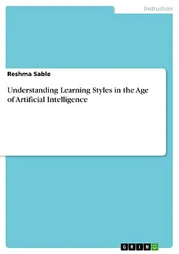 E-Book (pdf) Understanding Learning Styles in the Age of Artificial Intelligence von Reshma Sable, Dhartiben Neelkumar Patel, Nikitaben Randipsinh Chhasatiya