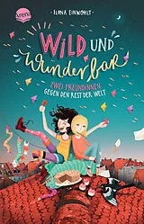 Kartonierter Einband Wild und wunderbar (1). Zwei Freundinnen gegen den Rest der Welt von Ilona Einwohlt