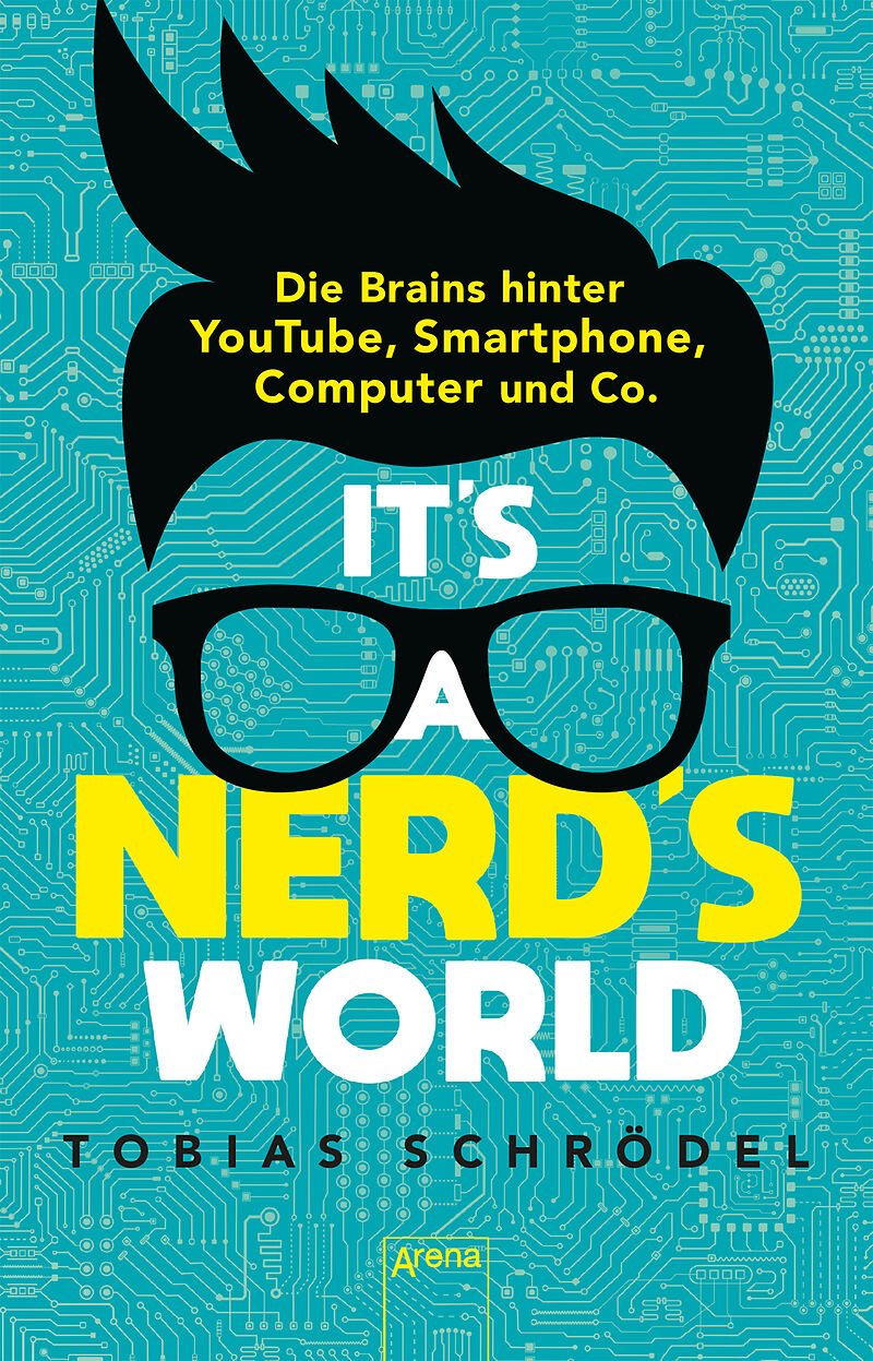 Its a Nerds World. Die Brains hinter YouTube, Smartphone, Computer und Co.