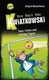 Fester Einband Ein Fall für Kwiatkowski (4). Tore, Tricks und schräge Typen von Jürgen Banscherus