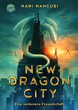 Fester Einband New Dragon City  Ein Junge. Ein Drache. Eine verbotene Freundschaft von Mari Mancusi