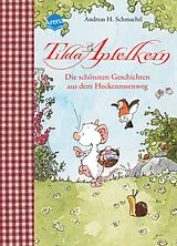 Fester Einband Tilda Apfelkern. Die schönsten Geschichten aus dem Heckenrosenweg von Andreas H. Schmachtl