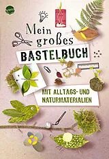 Fester Einband Mein großes Bastelbuch mit Alltags- und Naturmaterialien von Sandra Willauer, Sophie Hélène, Karine Lémery