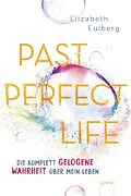 E-Book (epub) Past Perfect Life. Die komplett gelogene Wahrheit über mein Leben von Elizabeth Eulberg