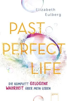 E-Book (epub) Past Perfect Life. Die komplett gelogene Wahrheit über mein Leben von Elizabeth Eulberg