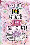 E-Book (epub) Ich glaub, es glitzert! Jedes Chaos fängt mal klein an von Emma Flint
