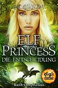 E-Book (epub) Elf Princess. Die Entscheidung von Ruth Omphalius