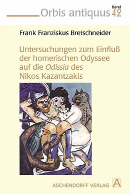 Kartonierter Einband Untersuchungen zum Einfluss der homerischen Odyssee auf die Odissa des Nikos Kazantzakis von Frank F Bretschneider