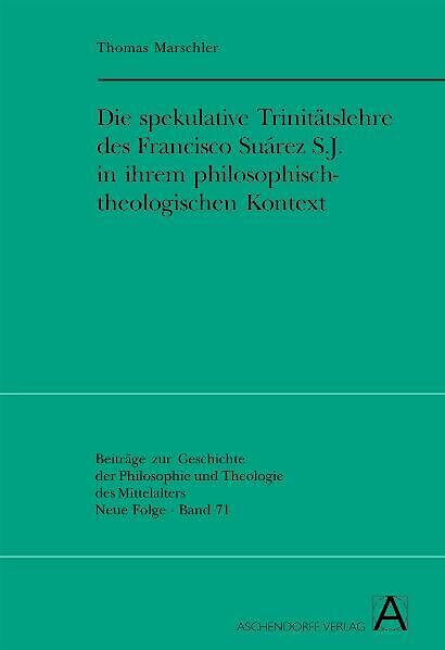 Die spekulative Trinitätslehre des Francisco Suárez S.J. in ihrem philosophisch-theologischen Kontext