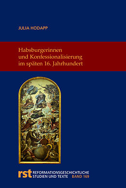 Fester Einband Habsburgerinnen und Konfessionalisierung im späten 16. Jahrhundert von Julia Hodapp