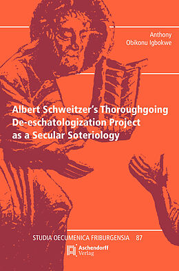 Fester Einband Albert Schweitzer's Thoroughgoing De-eschatologization Project as a Secular Soteriology von Anthony Obikonu Igbokwe