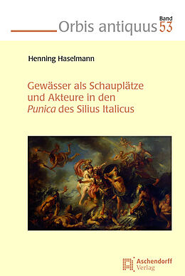 Kartonierter Einband Gewässer als Schauplätze und Akteure in den Punica des Silius Italicus von Henning Haselmann