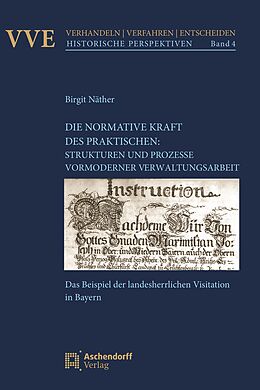 Kartonierter Einband Die Normativität des Praktischen: Strukturen und Prozesse vormoderner Verwaltungsarbeit von Birgit Näther