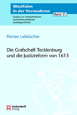 Kartonierter Einband Die Grafschaft Tecklenburg und die Justizreform von 1613 von Florian Lebkücher