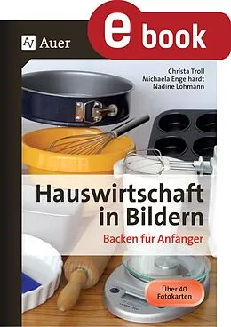 E-Book (pdf) Hauswirtschaft in Bildern - Backen für Anfänger von Christa Troll, Michaela Egelhardt, Nadine Lohmann