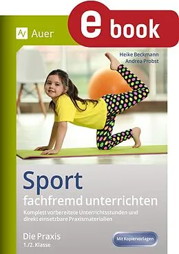 E-Book (pdf) Sport fachfremd unterrichten - Die Praxis Kl. 1-2 von Heike Beckmann, Andrea Probst