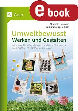E-Book (pdf) Umweltbewusst Werken und Gestalten von Elisabeth Hermann, Barbara Steiger-Urbach