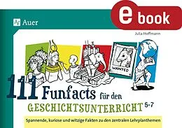 E-Book (pdf) 111 Funfacts für den Geschichtsunterricht 5-7 von Julia Hoffmann