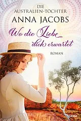 Kartonierter Einband (Kt) Die Australien-Töchter - Wo die Liebe dich erwartet von Anna Jacobs