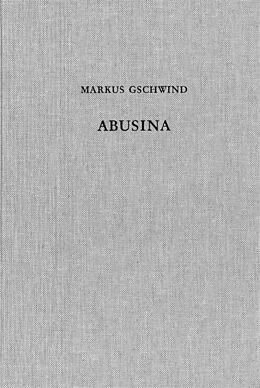 Fester Einband Abusina. Das römische Auxiliarkastell Eining an der Donau vom 1. bis 5. Jh. n. Chr. von Markus Gschwind